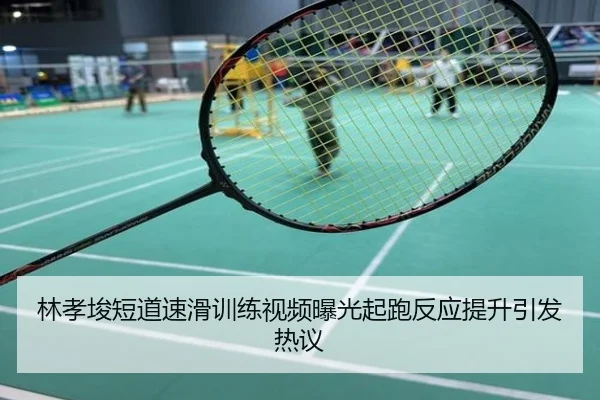 林孝埈短道速滑训练视频曝光起跑反应提升引发热议